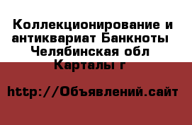 Коллекционирование и антиквариат Банкноты. Челябинская обл.,Карталы г.